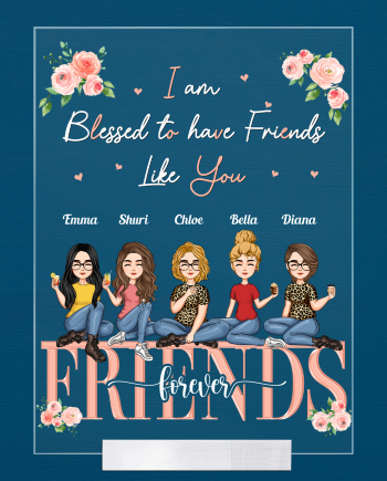 I'm Blessed To Have Friends Like You - Personalized Acrylic Plaque - Birthday New Year Gift For Besties, Best Friends