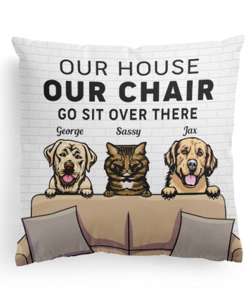 My House, My Chair, You Go Sit Over There - Personalized Pillow (Insert Included) - Funny, Home Decor Gift For Pet Lover, Pet Owner